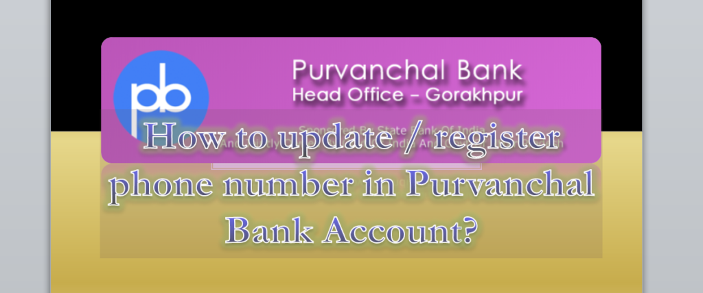 How to update phone number in Purvanchal Bank Account