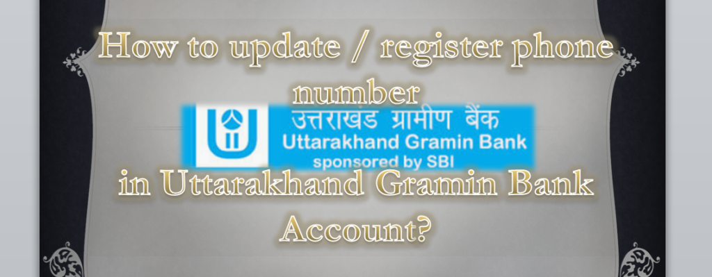 How to update phone number in Uttarakhand Gramin Bank Account