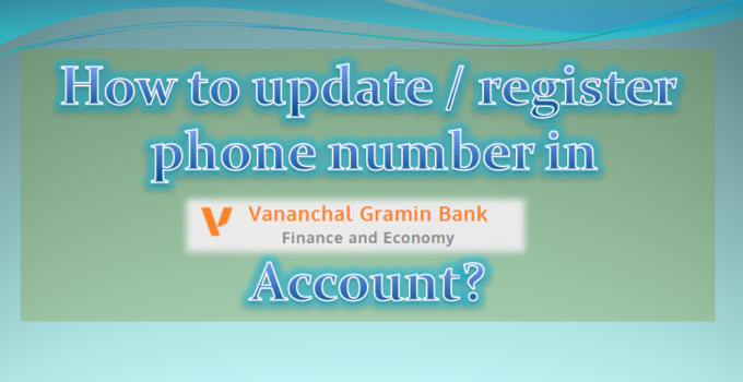 How to update phone number in Vananchal Gramin Bank Account