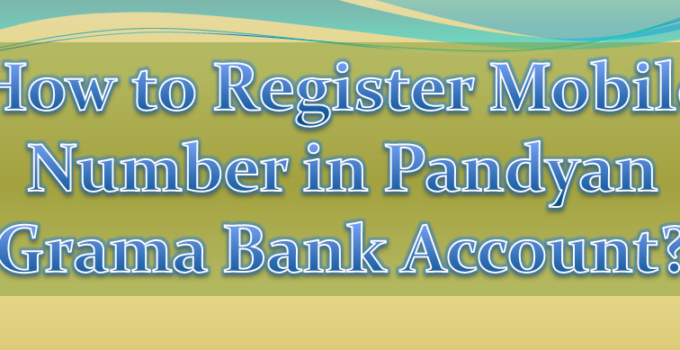 How to Register Mobile Number in Pandyan Grama Bank Account
