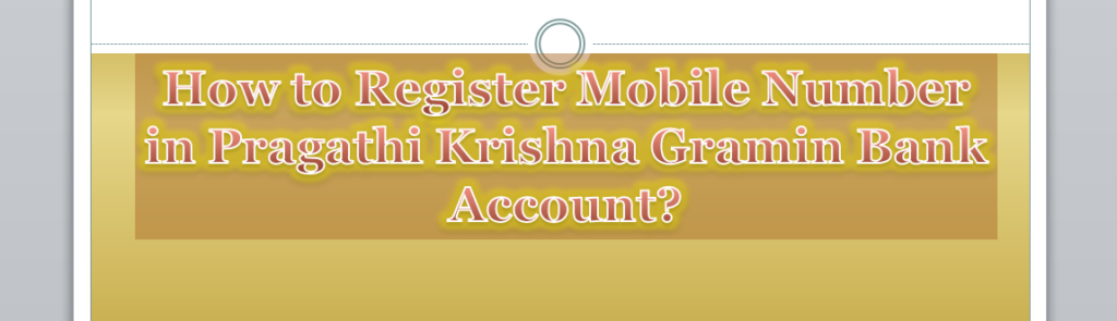 How to Register Mobile Number in Pragathi Krishna Gramin Bank Account